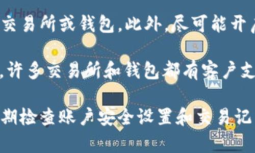 要将 BitPUSDT 转出，可以按照以下步骤进行操作。以下内容为一般性的步骤，具体过程可能因不同交易所或钱包而有所不同，请根据实际情况进行调整。

1. 登录你的账户
首先，打开你用于存储 BitPUSDT 的交易所或钱包应用程序。确保你输入正确的用户名和密码，然后成功登录你的账户。

2. 查找资产管理
登录后，找到资产管理或资金管理的选项。这通常位于页面的顶部导航栏或侧边栏中。

3. 选择转出功能
在资产管理页面，查找“提币”或“转出”功能。这一部分通常会显示你当前拥有哪些加密货币，以及它们的余额。

4. 输入转出信息
选择 BitPUSDT 作为你要转出的资产，系统通常会要求你输入转出金额以及目标地址（即你希望将 BitPUSDT 转入的地址）。确保目标地址是正确的，因为一旦转出，资金将无法恢复。

5. 确认转出费用
许多交易所和钱包在转账时会收取一定的手续费。在确认转出之前，请查看相关的费用信息。确保你有足够的余额来覆盖转出量加上手续费。

6. 验证转出信息
在确认按钮之前，再次仔细检查所有输入的信息，包括转出金额和目标地址。确保信息没有错误，因为这可能导致资金丢失。

7. 执行转出
如果所有信息都正确，点击确认或转出按钮。系统可能会要求你进行双重验证，比如发送短信验证码或邮件确认链接等，以增加资金安全性。

8. 等待转账处理
一旦提交转账请求，通常需要一些时间才能处理。转账的时间取决于区块链的网络拥堵状况以及你所使用的平台。你可以在资产管理界面查看转账状态。

9. 验证接收状态
最后，在目标钱包或交易所确认交易是否成功。你可以通过目标地址在区块链上进行查看交易确认状态，确保资金已经到达。

10. 安全措施与建议
在进行加密货币转账时，安全性非常重要。确保你使用的是合法、信誉良好的交易所或钱包。此外，尽可能开启双重认证功能，以提高账户的安全性。

通过上述步骤，你应该能够顺利将 BitPUSDT 转出。如果在过程中遇到困难，许多交易所和钱包都有客户支持，可以帮助解答你的问题。

通过确保每一步的准确性和安全性，你可以有效管理你的加密资产。同时，定期检查账户安全设置和交易记录，也能帮助更好地保护你的投资。