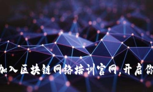 思考一个的优质

2025必看：立即加入区块链网络培训官网，开启你的数字资产时代