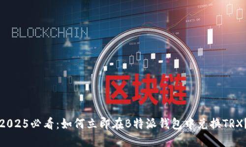 2025必看：如何立即在B特派钱包中兑换TRX？
