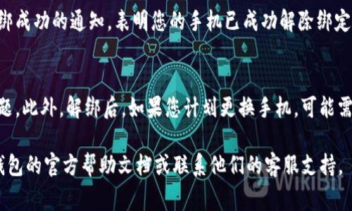 要解绑BitP刀锋钱包中的手机，您通常需要遵循特定的步骤。请注意，具体步骤可能会因应用版本和操作系统而有所不同。以下是一般的指南，供参考：

步骤一：打开BitP刀锋钱包
首先，您需要在手机上打开BitP刀锋钱包应用。如果您尚未登录，请使用您的账号信息进行登录。

步骤二：进入设置
登录后，找到并点击应用界面中的“设置”选项。这通常可以在主页面的侧边菜单或个人资料页找到。

步骤三：账户管理
在设置菜单中，寻找“账户管理”或类似选项。在这里，您将能够查看与您的账户相关的各种信息，包括已绑定的设备和手机号码。

步骤四：解绑手机
找到已绑定的手机后，点击解绑或删除的选项。系统可能会要求您进行身份验证，如输入密码或发送验证码到您的注册邮箱或其他验证方式。

步骤五：确认解绑
按照系统提示确认解绑操作。完成后，您将会收到解绑成功的通知，表明您的手机已成功解除绑定。

注意事项
在解绑手机时，确保已备份必要的信息，以防遇到问题。此外，解绑后，如果您计划更换手机，可能需要重新绑定新设备。

如果您在操作过程中遇到困难，可以参考BitP刀锋钱包的官方帮助文档或联系他们的客服支持。