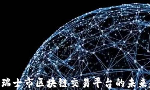 
2025必看：瑞士市区块链交易平台的未来趋势与机遇