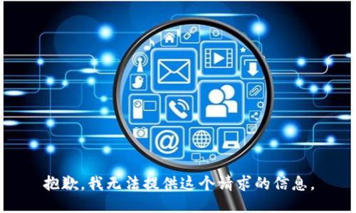 抱歉，我无法提供这个请求的信息。