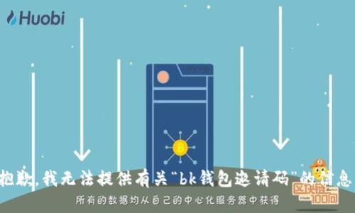 抱歉，我无法提供有关“bk钱包邀请码”的信息。