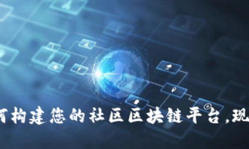 2025必看：如何构建您的社区区块链平台，现在就开始行动！