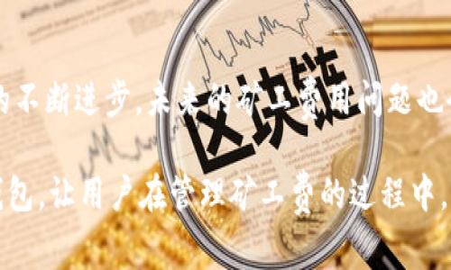   2025必看：如何有效管理B特派钱包TRC矿工费？ / 

 guanjianci B特派钱包, TRC矿工费, 加密货币, 钱包管理 /guanjianci 

引言
随着区块链技术的快速发展，越来越多的人开始关注加密货币及其相关工具，例如钱包和矿工费。在众多钱包中，B特派钱包因其便捷的操作和高安全性受到用户的青睐。尤其是在手续费方面，了解和TRC矿工费是每个用户都应关注的重点。本文将深入探讨B特派钱包中的TRC矿工费管理，帮助用户在2025年把握机遇，保护自己的数字资产。

TRC矿工费是什么？
首先，我们需要了解TRC矿工费的基本概念。矿工费，即交易手续费，是用户在进行加密货币转账时需要支付给矿工的一部分资金。这些费用用于激励矿工验证和处理交易，从而确保网络的安全性与高效性。在使用B特派钱包进行TRC（波场）网络的交易时，用户必须支付一定的矿工费。

为什么需要关注矿工费？
矿工费的波动性是投资者需要关注的重要因素之一。在有些情况下，矿工费可能因为网络拥堵而大幅上涨，这会直接影响到用户的交易成本。因此，合理管理矿工费不仅能减少费用支出，也能提高交易的成功率。在市场变化快速的环境下，及时调整矿工费策略显得尤为重要。

如何在B特派钱包中查看和设置矿工费？
使用B特派钱包时，用户可以轻松查看和设置TRC矿工费。具体步骤如下：
ol
li打开B特派钱包应用，进入主界面。/li
li选择“转账”功能，输入收款地址和转账金额。/li
li在设置矿工费的选项中，用户可以选择“低”、“中”、“高”三个不同档次的矿工费，系统会根据当前网络状况自动推荐最适合的费用。/li
li确认所有信息无误后，点击“发送”进行交易。/li
/ol
此外，用户还可以手动输入矿工费，根据实时网络情况灵活调整。

矿工费的技巧
在加密货币交易中，矿工费的可以为用户节省可观的费用。以下是一些实用的技巧：
ul
listrong关注网络拥堵情况：/strong在网络拥堵的情况下，矿工费可能大幅上升。用户可以通过相关网站或应用程序查看实时的网络拥堵情况，并在拥堵情况缓解时进行交易，以降低费用。/li
listrong选择合适的交易时机：/strong通常，在非高峰时段进行交易，矿工费相对较低，因此要根据市场情况灵活选择交易时间。/li
listrong使用批量转账功能：/strong对于需要同时转账多个地址的用户，使用批量转账功能可以大幅降低整体矿工费支出。/li
listrong关注钱包更新：/strong定期更新B特派钱包，确保使用最新版本以获得更好的费用管理功能和用户体验。/li
/ul

总结
综上所述，TRC矿工费在B特派钱包中扮演着重要角色，合理管理和矿工费能够帮助用户减少交易成本，提高数字资产管理的效率。相信随着区块链技术的不断进步，未来的矿工费用问题也会得到进一步改善，用户体验将更加便利与友好。在2025年，拥抱变化，做好矿工费的管理，将为您的加密货币之旅带来更多的可能性和机会。

随着加密领域的不断发展，用户在进行数字资产交易时，建议关注市场动态，保持信息灵通，及时调整自己的交易策略。B特派钱包作为一款高效的数字钱包，让用户在管理矿工费的过程中，能够更好地掌握个人财务，避免不必要的损失。希望您能从本文中获取有价值的信息，以便在未来的加密货币投资中取得成功。