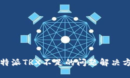 2025必看！比特派TRX不足的问题解决方案，立即掌握！