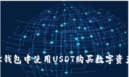 2025必看：如何在BK钱包中使用USDT购买数字资产，立即掌握操作技巧