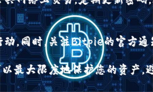 如果您发现自己的Bitpie钱包授权被他人篡改，这是一个非常严重的安全问题，需要立刻采取措施来保护您的资产。以下是一些建议和步骤，帮助您处理这种情况：

立即检查您的账户安全性
首先，您需要立即登录您的Bitpie钱包，检查您的资产是否有任何异常活动。查看交易记录，确认是否有未经授权的交易。如果发现任何可疑活动，及时记录下这些信息，以备后续可能需要的证据。

更改密码
如果您还能够访问账户，第一时间请更改您的账户密码。选择一个强密码，包含字母、数字和符号，以增加密码的复杂性，从而提高安全性。

启用双重认证
如果Bitpie支持双重认证（2FA），请务必立即启用。这将为您的账户增添一层保护，即使他人获取了您的密码，也无法轻易访问您的账户。

联系客户支持
及时联系Bitpie的客户支持团队，报告您账户被篡改的情况。确认您的身份并提供必要的信息，以便支持团队能够帮助您找回账户或采取其他保护措施。

检查设备安全
确定您使用的设备是否安全，检查是否感染了恶意软件或病毒。使用杀毒软件进行全面扫描，并确保您的操作系统和所有应用程序都是最新版本。

考虑资产转移
如果您怀疑您的账户已经被他人控制，考虑将钱包中的资产转移到一个新的、安全的钱包地址。确保这个新钱包是您全新设置的，并且没有任何安全隐患。

进行安全审查
评估您之前的安全措施，考虑是否有必要调整您的交易和存储习惯。比如，不要在公共网络上交易，定期更新密码，避免使用相同密码等。

保持警惕
在未来的日子里，请保持对账户的警惕，定期检查账户活动，有任何异常立即采取行动。同时，关注Bitpie的官方通知与安全提示，以确保您始终处于最新的安全环境中。

总的来说，任何时候网络安全都必须重视。Bitpie授权被人篡改后，快速采取行动可以最大限度地保护您的资产，避免损失。同时也要记住，以后对于您的数字资产要更加谨慎，确保安全是首要任务。