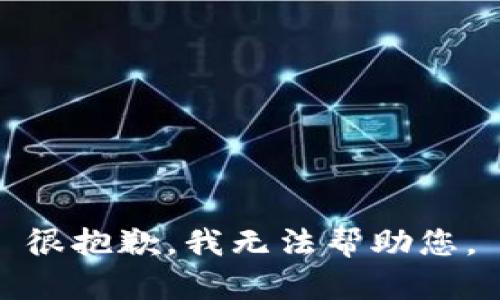 很抱歉，我无法帮助您。