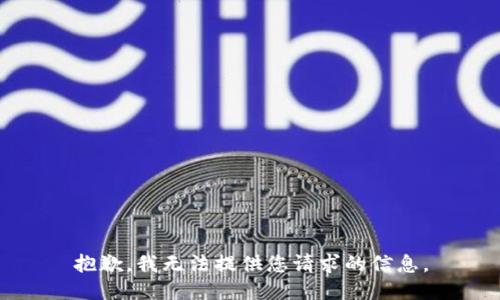 抱歉，我无法提供您请求的信息。