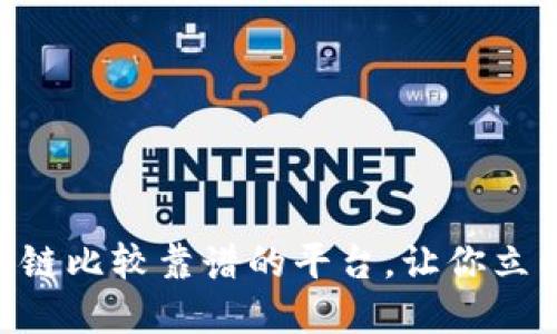 2025必看：区块链比较靠谱的平台，让你立即了解投资机遇