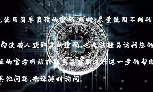 要设置B特派的密码登录，您可以按照以下步骤进行操作：

步骤一：下载并安装B特派应用
首先，确保您已经在手机上下载并安装了B特派应用。可以通过应用商店（如Apple Store或Google Play）进行搜索和安装。

步骤二：注册账户
如果您是新用户，请打开应用并进行注册。输入您的手机号码，接收验证码进行验证，并按提示完成账户的注册。

步骤三：设置密码
在注册过程中，您一般会被要求设置一个密码。请确保选择一个强密码，包含字母、数字和特殊字符，以增强安全性。

步骤四：登录账户
注册完成后，您可以使用您的手机号码和设置的密码登录B特派。如果您已经有账户而忘记了密码，可以通过应用提供的“忘记密码”功能进行重置。

步骤五：密码安全建议
为了确保账户安全，建议定期更改您的密码，并避免使用简单易猜的密码。同时，尽量使用不同的密码来保护你的其他账户。

步骤六：启用二次验证（可选）
如果B特派支持二次验证功能，建议您启用它。这样即使有人获取您的密码，也无法轻易访问您的账户。

如果您在设置过程中遇到任何问题，可以参考B特派的官方网站或联系其客服进行进一步的帮助。

以上是设置B特派密码登录的基本步骤。如果还有其他问题，欢迎随时询问。