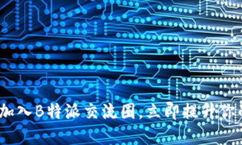 2025必看：加入B特派交流圈，立即提升你的职业发展！