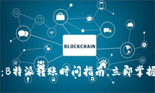 2025必看：B特派转账时间指南，立即掌握转账流程！