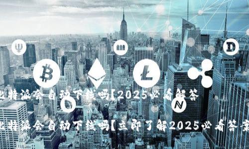 比特派会自动下线吗？2025必看解答

比特派会自动下线吗？立即了解2025必看答案！