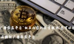 以下是关于“区块链广告收益平台”相关内容的