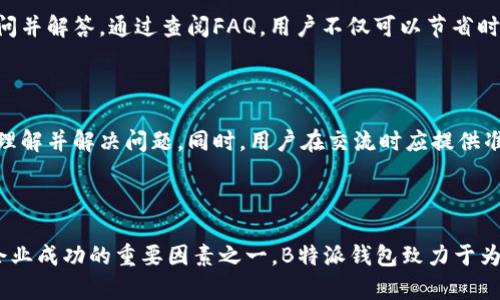 如何联系B特派钱包的人工客服

B特派钱包是一款日益受到用户青睐的电子钱包应用，因其便捷的支付方式和贴心的客户服务而广受欢迎。然而，用户在使用该应用时可能会遇到问题或有疑问，这时候与人工客服取得联系显得尤为重要。为了帮助各位用户更有效地解决问题，以下是一些联系B特派钱包人工客服的方式和注意事项。

1. 使用APP内客服功能

大多数用户在遇到问题时，首先会想到使用B特派钱包应用内的客服功能。这一功能通常可以在应用的设置或帮助中心找到。用户只需点击相关按钮，便能与在线客服直接对话。通过这种方式，用户可以获得即时的帮助，这也是许多用户的首选。

2. 访问官网获取客服信息

B特派钱包通常会在其官网上提供客户支持信息。用户可以访问官方网站，查找“联系我们”或“客服支持”页面，找到相关的联系方式，如客服电话、电子邮件等。官网的客服信息实时更新，确保用户能够获得最新的联系方式。

3. 社交媒体平台联系

随着社交媒体的普及，很多公司都通过社交媒体来提供客户支持。B特派钱包可能在Facebook、Twitter等平台上拥有官方账号。用户可以在这些平台上发布询问，通常会得到快捷的回应。这种方式不仅方便，而且可以让用户在互动中找到其他用户的经验和建议。

4. 通过邮件联系

如果用户的情况比较复杂，或者需要发送文件，可以选择通过电子邮件来联系B特派钱包的客服。用户应在邮件中详细描述问题，并附上必要的截图或文件，以便客服能够更快地进行处理。

5. 电话联系客服

对于一些需要快速解决的紧急问题，用户可以选择拨打B特派钱包的客服电话。电话客服通常能够提供即时的反馈，并为用户提供详细的解决方案。为了避免排队等候，用户可以在非高峰时段拨打，以提高联系的效率。

6. 常见问题解答（FAQ）

在联系人工客服之前，用户还可以先查看B特派钱包的常见问题解答（FAQ）部分。很多时候，用户的问题可能已经被其他用户提问并解答。通过查阅FAQ，用户不仅可以节省时间，还可能会找到自己所需的解决方法。

7. 注意事项

在联系客服时，用户应尽量保持礼貌和耐心。客服人员在处理问题时也需要时间，因此用户可以适当给予时间，以便客服能全面理解并解决问题。同时，用户在交流时应提供准确的信息，以提高问题解决的效率。

总结

通过以上几种方式，用户能够便捷地联系到B特派钱包的人工客服，获得及时的帮助与支持。在现代社会中，良好的客户服务是企业成功的重要因素之一，B特派钱包致力于为每一位用户提供优质的客户体验。