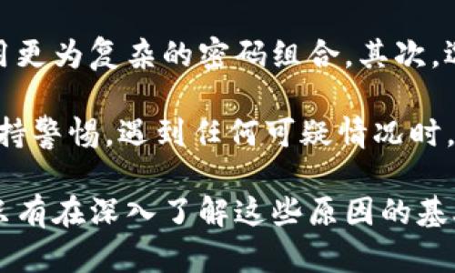 在讨论Bitpie钱包诈骗的原因时，我们需要从多个维度进行分析，并阐述如何保护自己，以免在加密货币交易和存储中遭受损失。以下是关于Bitpie钱包诈骗原因的详细探讨。

一、技术安全漏洞
首先，技术安全漏洞是导致钱包诈骗的重要原因之一。许多用户在选择钱包时，往往忽视了其技术安全性。Bitpie作为一个数字货币钱包，其安全认证、加密技术的完备程度，以及是否存在已知漏洞，都会直接影响用户的资产安全。一些用户由于缺乏对安全性的理解，容易成为攻击者的目标。

此外，黑客可以通过多种手段，如网络钓鱼、恶意软件等，窃取用户的信息和私钥。一旦用户的私钥被泄露，黑客便可轻易地访问并转移用户的钱包资产。因此，了解和选择一个安全性高的钱包是防范诈骗的第一步。

二、用户教育不足
第二，用户教育的不足也是一个不可忽视的因素。尽管Bitpie钱包在市场上拥有一定的知名度和用户基础，但许多新手用户仍然对加密货币和钱包的基本知识缺乏了解。这导致他们在使用过程中容易被误导。

许多诈骗手段正是利用了用户的无知，通过伪装的官方网站、社交媒体广告等手段吸引用户上当。在这种情况下，用户应该增强自身的知识储备，了解如何识别和避免常见的诈骗手段，例如不随意点击不明链接、定期检查钱包安全设置等。

三、社交工程攻击
第三，社交工程攻击是当前网络诈骗中非常流行的一种手段。这种攻击通常通过人际交往的方式，利用人们的信任来获取敏感信息。对Bitpie钱包用户来说，攻击者可能伪装成技术支持团队的成员，假装帮助用户解决问题，从而试图获取其账户信息。

为了防范这种攻击，用户应谨慎对待任何要求提供个人信息或私钥的请求。即使是看似合法的请求，也应该通过其他渠道进行验证。同时，了解并熟悉Bitpie钱包的官方支持渠道也是非常重要的，这样可以有效避开陷阱。

四、市场动荡与心理因素
第四，市场的不断波动和投资心理也为钱包诈骗提供了机会。在加密货币市场中，由于价格变化剧烈，投资者常常被突发的市场消息所左右。这种情况下，某些诈骗者可能会利用市场的恐慌情绪，发布虚假信息来操纵用户的行为。

例如，在市场下跌时，诈骗者可能会声称某个钱包或交易所即将倒闭，从而引导用户尽快转移资产到其“安全”的地址，而实际上，这个地址只是一个骗局的一部分。投资者应该保持冷静，以理性的态度分析市场动态，避免因情绪波动而做出错误决策。

五、监管与法律缺失
最后，监管的缺失也是导致Bitpie钱包诈骗现象严重的一个重要因素。目前，加密货币行业在全球范围内仍处于一个相对宽松的监管环境中，许多国家对于数字货币和钱包的法律规定尚不完善。这为一些不法分子提供了可乘之机。

在缺乏有效监管的环境下，用户往往缺乏法律支持，面对诈骗损失时难以追责。为此，用户在选择和使用钱包时，不仅要关注其技术水平，还要考虑到该钱包所在国家或地区的监管情况。关注相关法律法规的动态变化，能够帮助用户有效规避潜在的风险。

如何保护自己不受Bitpie钱包诈骗的影响
为了有效抵御Bitpie钱包诈骗的影响，用户应该采取一系列防范措施。首先，加强自身的安全意识，定期更新密码，更改私钥，并使用更为复杂的密码组合。其次，选择知名度高、信誉良好的钱包服务商，以提高资产安全性。此外，使用多重身份验证等安全技术也是保护资产的重要手段。

与此同时，用户也应定期了解各种诈骗手段的最新动态，例如针对比特币用户的网络钓鱼链接、仿冒支持团队的联系方式等，以保持警惕。遇到任何可疑情况时，及时进行咨询和反馈，不轻信任何来历不明的信息，只有这样才能有效保护自己的资产安全。

综上所述，Bitpie钱包诈骗的原因多方面，包括技术安全、用户教育不足、社交工程攻击、市场动荡心理因素以及监管法律缺失等。只有在深入了解这些原因的基础上，用户才能更好地守护自己的数字资产，并在这一新兴市场中稳健前行。