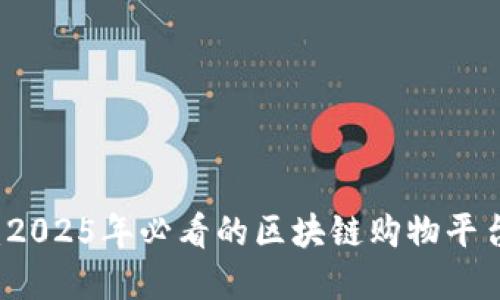 立即了解：2025年必看的区块链购物平台购买指南