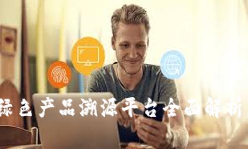 2025必看！区块链绿色产品溯源平台全面解析，立即掌握未来趋势