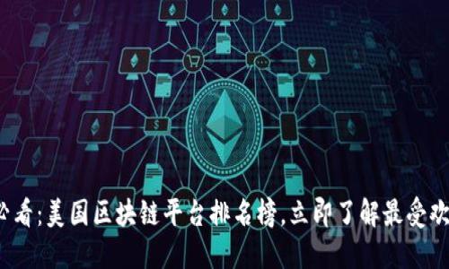 : 2025必看：美国区块链平台排名榜，立即了解最受欢迎的平台