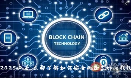 2025必看：立即了解如何安全删除Bitpie钱包