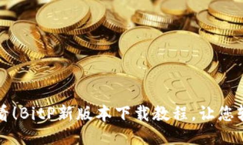 2025必看！BitP新版本下载教程，让您轻松上手！