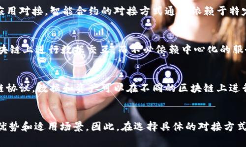 区块链平台的对接方式有多种，它们通常取决于具体的应用场景、需求和技术架构。以下是一些常见的区块链平台对接方式。

1. API 接口对接
API（应用程序接口）对接是区块链平台最常见的对接方式之一。开发者可以通过 RESTful API 或 WebSocket，将自己的应用与区块链平台进行集成。这种方式的优点在于，它可以很方便地实现数据的读写、交易的发送、区块的查询等功能。使用 API 接口，开发者可以迅速开始开发，并确保系统的灵活性和可扩展性。

2. SDK（软件开发工具包）集成
很多区块链平台提供专用的 SDK，以便开发者能够更加方便地接入其系统。SDK 通常包括一系列库、工具和文档，使得开发者能够在不同的编程语言中高效开发。例如，Ethereum 提供了 Web3.js，允许开发者使用 JavaScript 与以太坊网络进行交互。这种方式的优势在于，开发者可以利用已有的工具，减少开发时间和复杂度。

3. 智能合约
智能合约是区块链技术中的一个重要概念，它可以自动执行合约条款。通过编写智能合约，开发者可以实现特定的业务逻辑，并与其他区块链应用对接。智能合约的对接方式通常依赖于特定的平台，比如以太坊的 Solidity 语言。在这个过程中，开发者需要了解如何设计和部署智能合约，并实现其与外部系统的数据交互。

4. 分布式账本技术集成
分布式账本技术（DLT）是一种更为灵活的对接方式，支持多个交易方之间的数据共享。在这种模式下，不同的组织可以通过对等网络直接在区块链上进行数据交互，而不必依赖中心化的服务器。这种方式通常用于需要高可信度的场景，比如金融服务、供应链管理等。对接时，参与各方需要通过共识机制确保数据的一致性与安全性。

5. 跨链技术对接
随着区块链生态系统的不断发展，越来越多的不同区块链平台出现。跨链技术应运而生，使得不同区块链之间能够实现互联互通。通过使用跨链协议，数据和资产可以在不同的区块链上进行转移和交换，从而实现更为复杂的业务逻辑。这种对接方式的挑战在于安全性和效率，目前仍在不断提升相关技术与协议。

总结
综上所述，区块链平台的对接方式多种多样。无论是通过 API 接口、SDK、智能合约，还是分布式账本技术和跨链技术，各种方式都有其独特的优势和适用场景。因此，在选择具体的对接方式时，应根据项目需求、技术能力与市场趋势进行综合考虑。