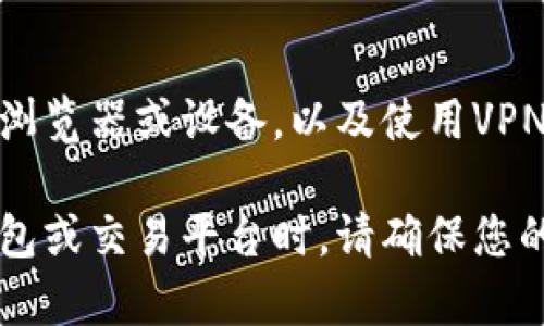 如果您无法打开BitP钱包的官网，可能会出现几种常见问题。以下是一些解决方法和建议，希望能帮助您顺利访问网站。

检查网络连接
首先，确保您的互联网连接正常。尝试访问其他网站来验证您的网络是否正常工作。如果其他网站可以正常打开，那么问题可能出在BitP钱包的官网。

检查网站状态
有时，网站可能由于维护或者技术问题暂时无法访问。您可以使用一些在线工具，比如“Down For Everyone Or Just Me”来检查BitP钱包官网是否真的宕机。如果确认是网站的问题，只能耐心等待维护完成。

清除浏览器缓存
过多的浏览器缓存有时可能导致网站加载问题。您可以尝试清除浏览器的缓存和Cookies，这通常能够解决许多访问问题。进入浏览器的设置，找到清除浏览数据的选项，选择删除缓存和Cookies。

更换浏览器或设备
如果您使用的浏览器无法打开BitP钱包官网，可以尝试切换到不同的浏览器，或使用另一台设备来访问网站。有时，特定的浏览器设置或扩展可能会干扰网页的加载。

使用VPN
在某些地区，BitP钱包的官网可能会被屏蔽或限制访问。这时，使用VPN可以帮助您绕过这些限制，成功访问网站。选择一个可靠的VPN服务，并连接到一个允许访问该网站的国家或地区。

联系客户支持
如果以上方法都无法解决问题，您可以尝试联系BitP钱包的客户支持团队。他们可以提供有关网站访问问题的详细信息，并可能会给您其他解决方案。

保持关注官方社交媒体
许多公司会在其社交媒体平台上发布相关的维护信息和更新。如果您能够访问BitP钱包的官方社交媒体账户，可以通过这些渠道获取最新消息。

总结
在遇到BitP钱包官网无法打开的情况时，首先要检查网络连接和网站状态，再尝试清除浏览器缓存、切换浏览器或设备，以及使用VPN等方法。若问题依旧，请联系客户支持以获取帮助。

通过以上步骤，您应该能够解决无法打开BitP钱包官网的问题，顺利使用相关的服务。在使用任何数字钱包或交易平台时，请确保您的网络安全，避免在公共网络环境下输入敏感信息。同时，保持对官方信息的关注，以便及时获取最新动态。