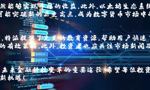 特派支持ETH代币：2025必看加密投资机会

ETH代币, 加密投资, 特派, 数字货币/guanjianci

引言
在数字经济迅速崛起的今天，加密货币已经成为越来越多投资者关注的焦点。而在众多的数字货币中，以太坊（Ethereum，简称ETH）以其强大的智能合约功能和广泛的应用前景脱颖而出。作为一种颇具潜力的投资资产，ETH代币吸引了众多投资者的目光。特派（即“b特派”）作为一个领先的金融服务平台，近日宣布对ETH代币的全面支持，这无疑为广大用户提供了更多的投资机会。

特派的背景及发展
特派是一家成立于近年来的数字货币交易及金融服务平台，其目标是通过提供安全、便捷且高效的交易体验，帮助用户在复杂多变的加密市场中获得成功。为了满足用户对多样化投资产品的需求，特派不断增强平台的功能，推出了多种新型的加密投资解决方案。
随着以太坊生态系统的不断扩展，特派紧跟市场趋势，决定支持ETH代币，以期为用户提供更广泛的投资机会。此外，特派不仅限于交易，更注重用户的整体资产管理与风险控制。这一战略的调整，使特派在竞争激烈的市场中，依然保持了其独特的竞争优势。

ETH代币为何如此重要
ETH代币不仅仅是一种数字货币，更是以太坊网络的“燃料”。它支持智能合约功能，允许开发者在以太坊上构建去中心化应用（DApps）。这种独特的特性使得ETH代币在比特币（Bitcoin，BTC）之外，成为投资者瞩目的第二大加密货币。
首先，以太坊的智能合约技术使得交易和协议执行自动化，降低了人为干预的风险。这一透明度和可追溯性吸引了越来越多的企业考虑在以太坊上构建他们的应用，这进一步推动了ETH的需求。其次，以太坊持续进行的技术升级（如向以太坊2.0的转型）将提升网络性能和安全性，很多分析师预计这将有助于ETH的价值长期上涨。

特派对ETH的支持及其服务
特派对ETH代币的支持，不仅仅是一个简单的交易平台推出，而是包含了多层次的全方位服务。首先，用户可以通过特派轻松安全地购买、存储和交易ETH代币。平台的用户界面友好，操作流畅，降低了新手用户的上手难度。
其次，特派为用户提供专业的投资咨询服务，帮助加密市场的趋势和潜在风险。特派的专业顾问团队由经验丰富的市场分析师和金融专家组成，他们能够为用户提供准确的信息和建议，帮助用户做出明智的投资决策。此外，特派会定期发布以太坊及其生态系统的市场分析报告，帮助用户把握最新动态，提前布局投资机会。

市场表现及未来展望
截至2023年，以太坊的市场表现依然强劲，市值排名稳居前列。观察以太坊的历史价格走势，我们可以发现，虽然市场波动性较大，但长线投资者在大势向好的情况下依然能够实现丰厚的收益。此外，以太坊生态系统不断涌现新的项目和应用，这为ETH代币的价值增长提供了不断的动力。
展望2025年，随着 blockchain 技术的不断成熟，ETH代币的应用场景将继续扩大，特别是在金融、艺术、供应链等多个行业的渗透。有分析师表示，未来ETH的价格极有可能突破新的历史高点，成为数字货币市场中的重要资产。因此，对于长期投资者而言，当前正是一个布局ETH代币的良好时机。

参与方法与注意事项
如果你对投资ETH代币感兴趣，特派平台为用户提供了简单的参与方法。用户只需注册一个特派账户，完成KYC（客户身份验证）后，即可开始进行ETH的购买与交易。同时，特派提供了充足的教育资源，帮助用户快速了解市场和交易技巧。
然而，尽管加密市场机会众多，但投资者在行动之前仍需保持警惕。首先，投资者需理性分析自身的风险承受能力，避免盲目追涨。在此背景下，分散投资是一种降低风险的有效策略。此外，投资者也应关注市场新闻及项目更新，以便根据最新信息做出及时的调整。

结语
综上所述，特派支持ETH代币这一举措，为广大用户创造了新的投资机遇。在数字货币市场日益活跃的今天，合理布局以太坊及其代币，不仅是财富增值的机会，更是参与未来金融科技变革的重要途径。希望每位投资者都能在这个充满潜力的市场中，抓住机会，实现可持续发展。
总之，特派将在未来继续致力于用户体验及产品多样化，以便用户在 ETH 投资的旅程中能够感受到更多的支持与服务。立即行动，让我们一同迎接2025年的加密市场新机遇！