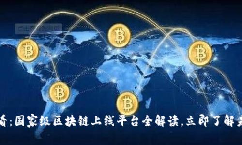 2025必看：国家级区块链上线平台全解读，立即了解未来趋势！