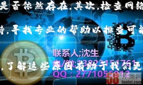 特派刷新数据超时的情况主要是指在使用某种特定应用或系统时，数据的更新时间出现了延迟或失败。这种问题可能由多种因素引起，包括但不限于以下几个方面：

网络连接问题
首先，网络连接不稳定是导致数据超时的常见原因。当设备与服务器之间的网络信号不佳或不稳定时，数据传输可能会受到影响。例如，Wi-Fi信号弱或者数据流量过低，都有可能导致请求无法及时响应。

服务器负载过高
其次，服务器的负载过高也会导致响应时间变慢。如果有大量用户同时访问同一个服务，服务器可能因为难以处理过多的请求而表现出延迟。这种情况下，用户可能会看到“刷新数据超时”的提示，因为服务器在指定时间内没有返回数据。

应用程序故障
此外，应用程序本身的故障也可能是数据刷新超时的原因之一。软件更新后的Bug、内存泄漏或者其他异常情况都可能导致程序无法正常运行，从而影响到数据的刷新和显示。

数据源问题
也有可能是数据源的问题，例如外部API无法访问或者数据不完整。这意味着，虽然您的应用程序能够正常工作，但由于获取数据的来源出现问题，用户依旧会面临刷新超时的困扰。

如何解决数据超时问题
那么，当您遇到“特派刷新数据超时”的情形时，应如何应对呢？首先，可以尝试重新启动应用程序，看看问题是否依然存在。其次，检查网络连接是否正常，例如确保Wi-Fi已连接且信号良好。

如果问题未能解决，建议检查应用程序的更新情况，确保您使用的是最新版本。此外，您还可以联系技术支持，寻找专业的帮助以排查可能存在的故障。

总结
总的来说，“特派刷新数据超时”通常是由于网络问题、服务器负载过高、应用程序故障或数据源问题导致的。了解这些原因有助于我们更好地解决这一问题。在日常使用中，保持良好的网络连接和及时更新应用程序是避免此类问题的有效措施。