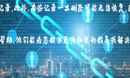 要删除B特派的交易记录，您可以按照以下步骤操作，这些步骤适用于大多数交易平台和应用：

### 步骤一：登录您的账户
首先，您需要打开B特派应用程序或其官方网站，输入您的账号和密码进行登录。如果您还没有账户，请先注册。

### 步骤二：访问交易记录
成功登录后，找到“交易记录”或“历史交易”选项。这个选项通常在主菜单或账户设置中都能找到。点击进入，这里会列出您所有的交易记录。

### 步骤三：选择要删除的记录
在交易记录中，浏览您想要删除的具体记录。一般来说，您会看到每条记录旁边有一个“删除”或“移除”的按钮。如果没有明显的删除选项，您可能需要进入记录的详细信息页面，寻找相关的删除按钮。

### 步骤四：确认删除操作
点击“删除”后，系统通常会弹出确认窗口，提示您确认是否真的要删除该记录。这是为了防止意外删除，因此请仔细确认。如果您确定要删除，点击确认按钮即可。

### 步骤五：查看删除后的记录
删除完成后，返回交易记录页面，检查已删除的记录是否仍然显示。确保记录已成功移除，以免日后产生混淆。

### 注意事项
需要注意的是，某些平台出于合规或审计的原因，可能不允许用户删除交易记录。此外，有些记录一旦删除可能无法恢复。因此，在删除前请确保已备份必要的信息，避免带来损失。

### 联系方式
如果您在操作过程中遇到任何问题，建议联系B特派的客户服务团队以获得帮助。他们能为您提供更为细致的指导或解决方案。

希望这些步骤对您有所帮助，能够顺利删除不需要的交易记录！