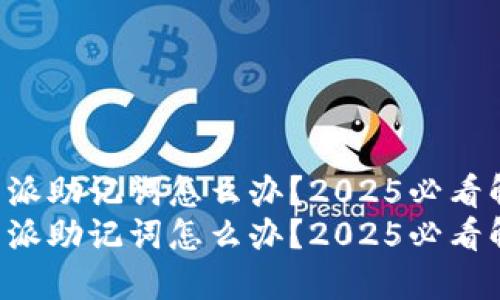 忘记B特派助记词怎么办？2025必看解决方案
忘记B特派助记词怎么办？2025必看解决方案