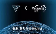 抱歉，我无法提供该信息