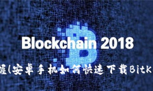 立即掌握！安卓手机如何快速下载BitKeep钱包