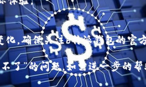 关于“b特派钱包下载安装不了”的问题，您可以尝试以下几个步骤来解决：

### 1. 检查设备兼容性
首先，确保您的设备与b特派钱包的要求兼容。通常，应用程序会在其官方网站或应用商店中说明最低操作系统版本要求。您可以：

- 查看您的设备型号和系统版本，确认是否满足要求。
  
### 2. 清理存储空间
有时候，安装不了应用程序可能是因为设备存储空间不足。您可以：

- 进入“设置”-“存储”，查看可用空间。
- 删除不必要的应用程序或文件以释放空间。

### 3. 更新操作系统
如果您的设备操作系统版本过低，可能会导致无法安装新应用。您可以：

- 检查并更新您的设备操作系统到最新版本。

### 4. 检查网络连接
一个稳定的网络连接对于下载和安装应用程序至关重要。您可以：

- 检查Wi-Fi或移动数据连接是否稳定。
- 如果使用Wi-Fi，尝试重启路由器。

### 5. 从信誉来源下载
确保您是从官方或信誉良好的应用商店下载b特派钱包。避免第三方网站，因为它们可能会提供不安全或过时的应用程序。您可以：

- 前往官方的应用商店（如App Store、Google Play）搜索并下载。

### 6. 重启设备
有时候，简单的重启可以解决意想不到的问题。您可以：

- 关闭设备电源，等待几秒钟后再重新开启。

### 7. 检查应用权限
有些设备可能需要手动给予某些应用权限才能正常安装。您可以：

- 进入“设置”-“应用管理”-找到b特派钱包，检查是否需要启用某些权限。

### 8. 联系客服
如果经过上述步骤仍然无法安装，建议联系b特派钱包的客服支持。他们将提供更详细的帮助和解决方案。

### 9. 参考用户反馈
查看其他用户对b特派钱包的反馈，看是否有类似的问题和解决方案。您可以：

- 访问一些论坛或社交媒体平台，了解用户的实际体验。

### 10. 关注更新动态
有时候，应用程序的更新可能会对安装过程带来变化，确保关注b特派钱包的官方网站或社交媒体，获取最新信息。

希望上述建议能帮助您解决“b特派钱包下载安装不了”的问题。如需进一步的帮助，欢迎继续与我交流！