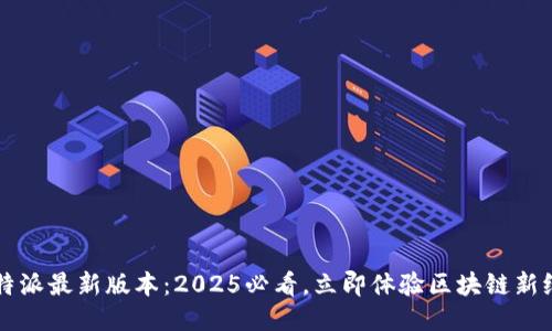 比特派最新版本：2025必看，立即体验区块链新纪元