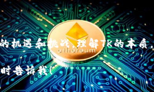 区块链平台TK通常是指一种去中心化的区块链技术和平台，它可以为不同的应用场景提供支持。在这个平台上，TK作为代币或协议的标志，可能代表了一种特定的价值，供用户在平台内进行交易、支付或其他互动。以下是对区块链平台TK的更详细介绍：

1. 什么是区块链技术？

区块链是一种分布式账本技术，它的核心在于去中心化和透明性。传统的中心化系统常常依赖于第三方中央机构来维护和管理数据，而区块链通过网络节点的共识机制，让所有参与者共同维护账本的完整性。因此，区块链技术被广泛应用于金融、供应链管理、医疗等多个领域。

2. TK的定义和功能

TK作为区块链平台中的一个元素，可以有多种定义和功能。例如，TK可能代表某种代币，它在平台中时常被用作价值交换工具。此外，TK还可能是平台上的一种协议，允许用户在应用中进行互动和交易。通过使用TK代币，用户可以进行投票、支付手续费，甚至参与项目的治理。

3. TK的应用场景

TK可以在区块链的多个功能模块中发挥作用，包括但不限于智能合约、去中心化金融（DeFi）、以及非同质化代币（NFT）市场等。例如，在去中心化金融中，用户可能需要使用TK代币进行流动性挖掘或借贷。而在NFT市场，TK可能被用作购买和交易数字艺术品的媒介。

4. TK的市场前景

随着区块链技术的发展，TK等代币的市场前景也逐渐明朗。越来越多的企业开始意识到区块链带来的创新潜力，因此，作为支持各种应用的TK代币，其需求也在不断上升。然而，市场竞争也日益激烈，只有那些具备实际应用价值和强大社区支持的代币才能生存下来。

5. TK的生态系统

TK的生态系统通常涉及多方参与者，包括开发者、用户以及投资者。开发者不仅要构建平台的基础架构，还需要不断更新和应用，以满足用户需求。而用户则通过使用TK代币来参与平台的各类活动，推动生态系统的繁荣。投资者则希望通过持有TK代币，获取未来的潜在收益。

6. 总结

总的来说，TK作为区块链平台中的一个重要元素，承载着多种功能和应用前景。随着区块链技术的不断进步，TK也将迎来新的机遇和挑战。理解TK的本质，将有助于用户更好地参与到这一创新的生态系统中。 

希望以上信息能够帮助你更好地理解区块链平台TK的含义及其重要作用。如果你有更多具体问题或想要探讨的方面，请随时告诉我！