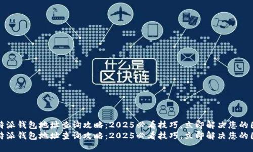 比特派钱包地址查询攻略：2025必看技巧，立即解决您的困扰
比特派钱包地址查询攻略：2025必看技巧，立即解决您的困扰