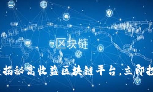 2025必看：揭秘高收益区块链平台，立即投资的机会！