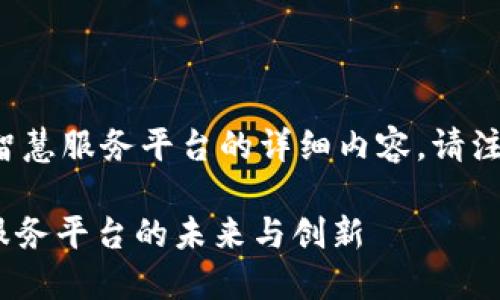 这是一个关于区块链的智慧服务平台的详细内容，请注意各个部分的格式要求：

2025必看：区块链智慧服务平台的未来与创新