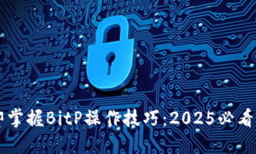 立即掌握BitP操作技巧：2025必看指南