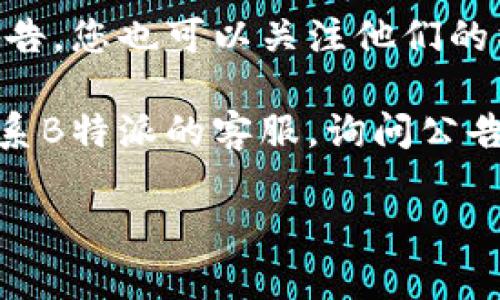 要查看B特派的官网公告，您可以按照以下步骤操作：

1. **访问官方网站**：首先，在您的浏览器中输入B特派的官方网站地址。通常，您可以在搜索引擎中搜索“B特派官网”来找到它。

2. **查找“公告”或“新闻”栏目**：在官网首页，通常会有导航菜单，您需要寻找与“公告”、“新闻”或“更新”相关的链接。这些栏目通常包含最新的公告信息。

3. **搜索功能**：如果您在主页上找不到相关信息，可以尝试使用网站的搜索功能，输入关键词如“公告”或“通知”，来查找相关内容。

4. **关注社交媒体**：B特派可能会在其社交媒体账号上发布公告，您也可以关注他们的社交平台以获取最新信息。

5. **联系客服**：如果您仍然无法找到所需的公告，可以直接联系B特派的客服，询问公告的具体位置或获取最新信息。

希望这些步骤能够帮助您顺利找到B特派的官网公告！