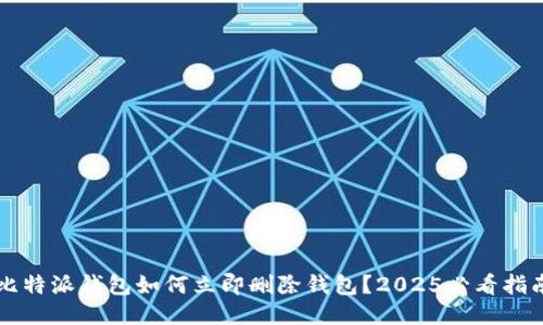 比特派钱包如何立即删除钱包？2025必看指南
