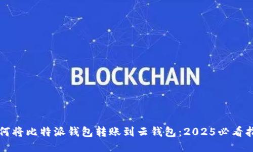 如何将比特派钱包转账到云钱包：2025必看指南