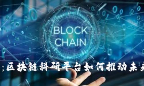2025必看：区块链科研平台如何推动未来科技创新