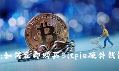 2025年必看：如何立即购买Bitpie硬件钱包的详细指南