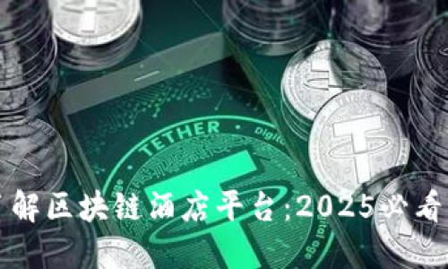 立即了解区块链酒店平台：2025必看新趋势