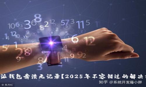 比特派钱包奔溃无记录？2025年不容错过的解决方案！